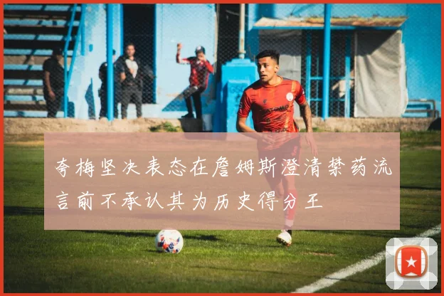 夸梅坚决表态在詹姆斯澄清禁药流言前不承认其为历史得分王