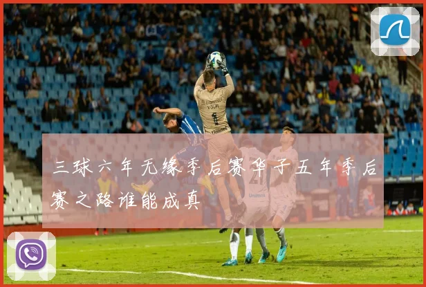 三球六年无缘季后赛华子五年季后赛之路谁能成真